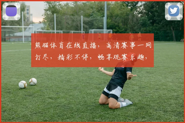 熊猫体育在线直播，高清赛事一网打尽，精彩不停，畅享观赛乐趣，尽在熊猫直播APP，速来体验