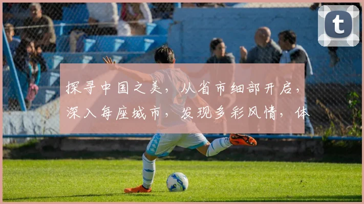 探寻中国之美，从省市细部开启，深入每座城市，发现多彩风情，体验地域文化。