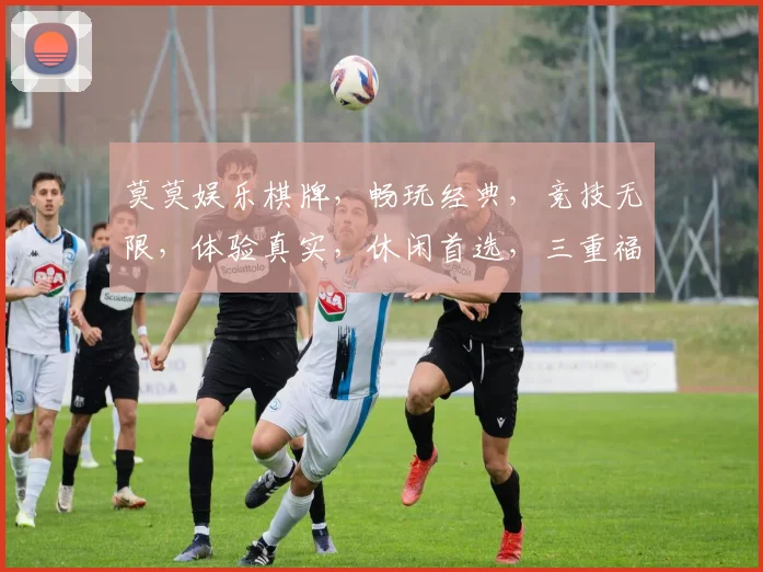莫莫娱乐棋牌，畅玩经典，竞技无限，体验真实，休闲首选，三重福利，等你来战